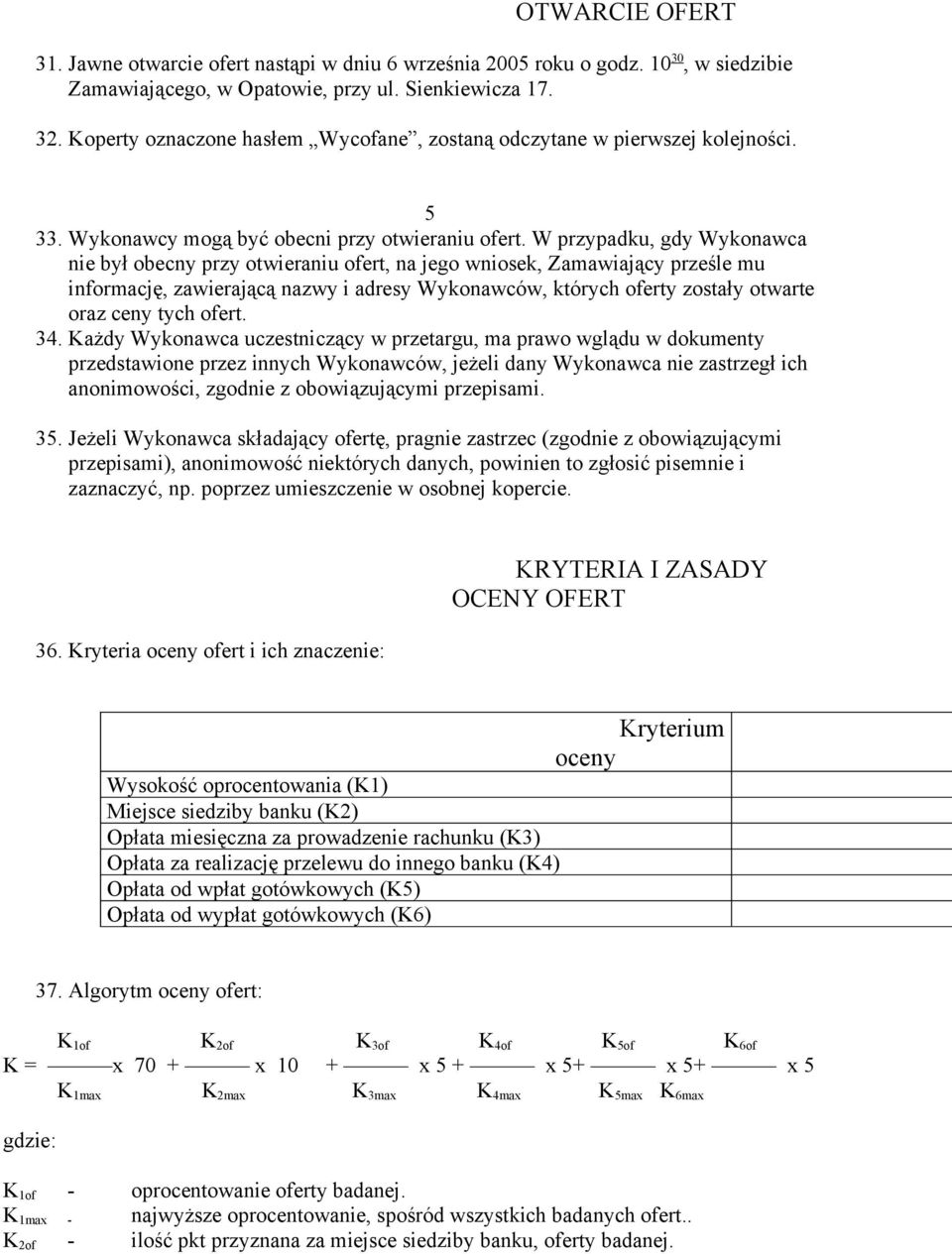 W przypadku, gdy Wykonawca nie był obecny przy otwieraniu ofert, na jego wniosek, Zamawiający prześle mu informację, zawierającą nazwy i adresy Wykonawców, których oferty zostały otwarte oraz ceny