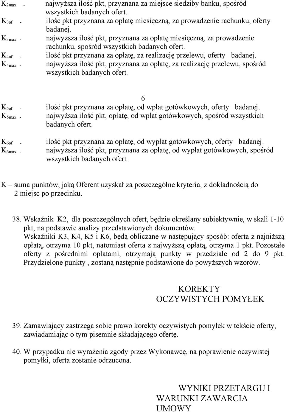 K 4max - najwyższa ilość pkt, przyznana za opłatę, za realizację przelewu, spośród wszystkich badanych ofert. 6 K 5of - ilość pkt przyznana za opłatę, od wpłat gotówkowych, oferty badanej.