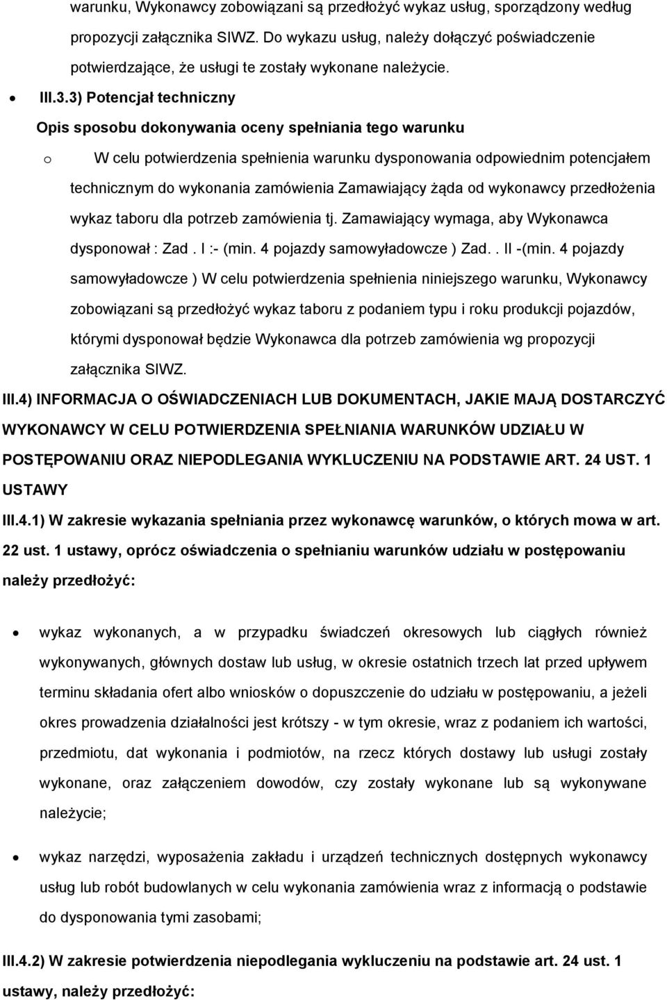 3) Potencjał techniczny Opis sposobu dokonywania oceny spełniania tego warunku o W celu potwierdzenia spełnienia warunku dysponowania odpowiednim potencjałem technicznym do wykonania zamówienia