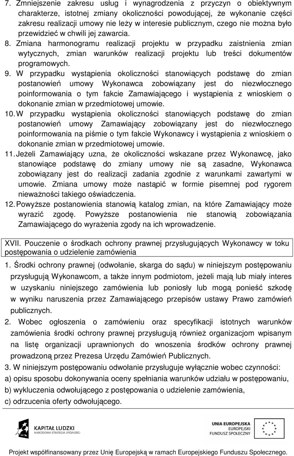 Zmiana harmonogramu realizacji projektu w przypadku zaistnienia zmian wytycznych, zmian warunków realizacji projektu lub treści dokumentów programowych. 9.