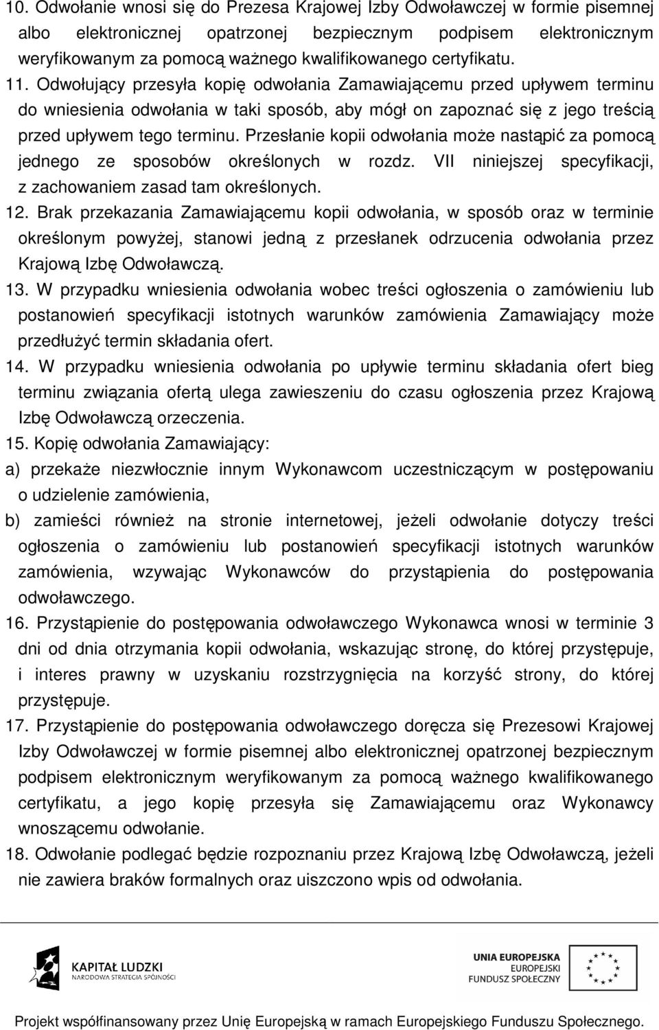 Przesłanie kopii odwołania może nastąpić za pomocą jednego ze sposobów określonych w rozdz. VII niniejszej specyfikacji, z zachowaniem zasad tam określonych. 12.