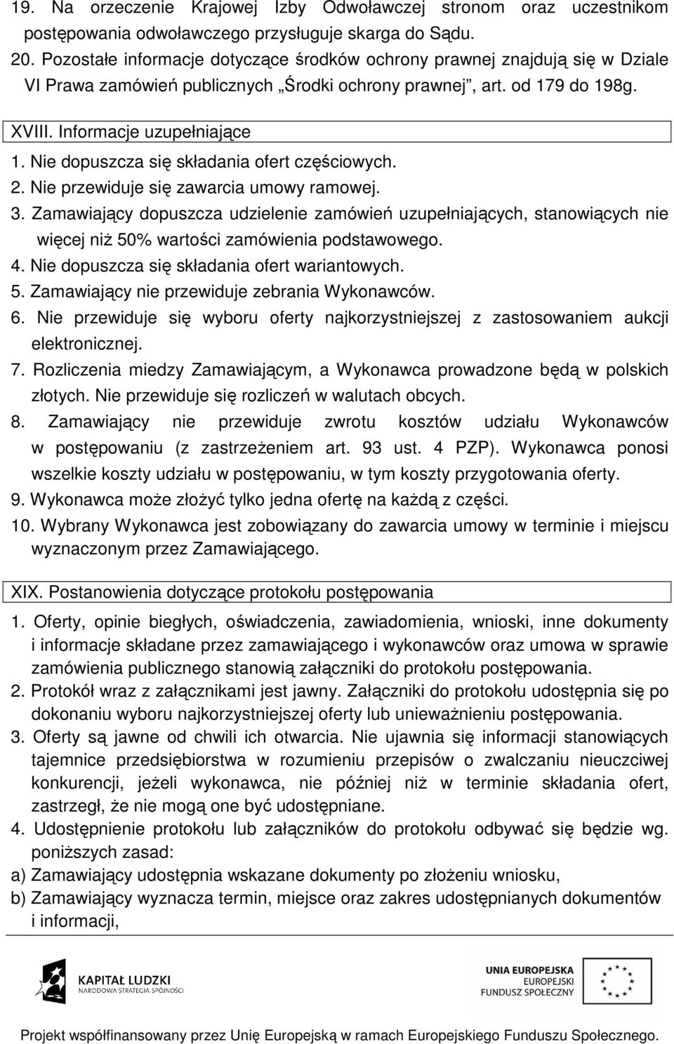 Nie dopuszcza się składania ofert częściowych. 2. Nie przewiduje się zawarcia umowy ramowej. 3.