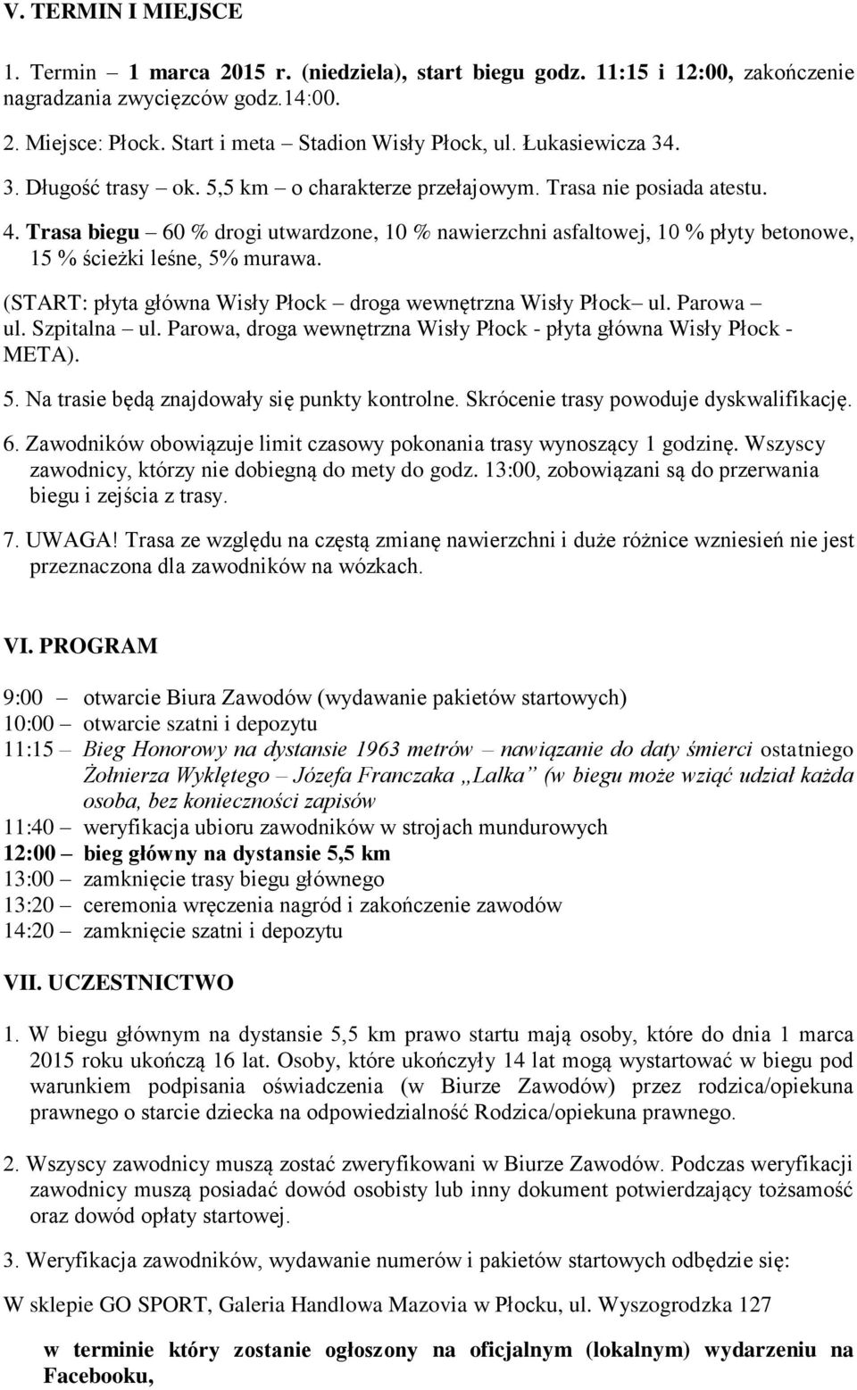 Trasa biegu 60 % drogi utwardzone, 10 % nawierzchni asfaltowej, 10 % płyty betonowe, 15 % ścieżki leśne, 5% murawa. (START: płyta główna Wisły Płock droga wewnętrzna Wisły Płock ul. Parowa ul.