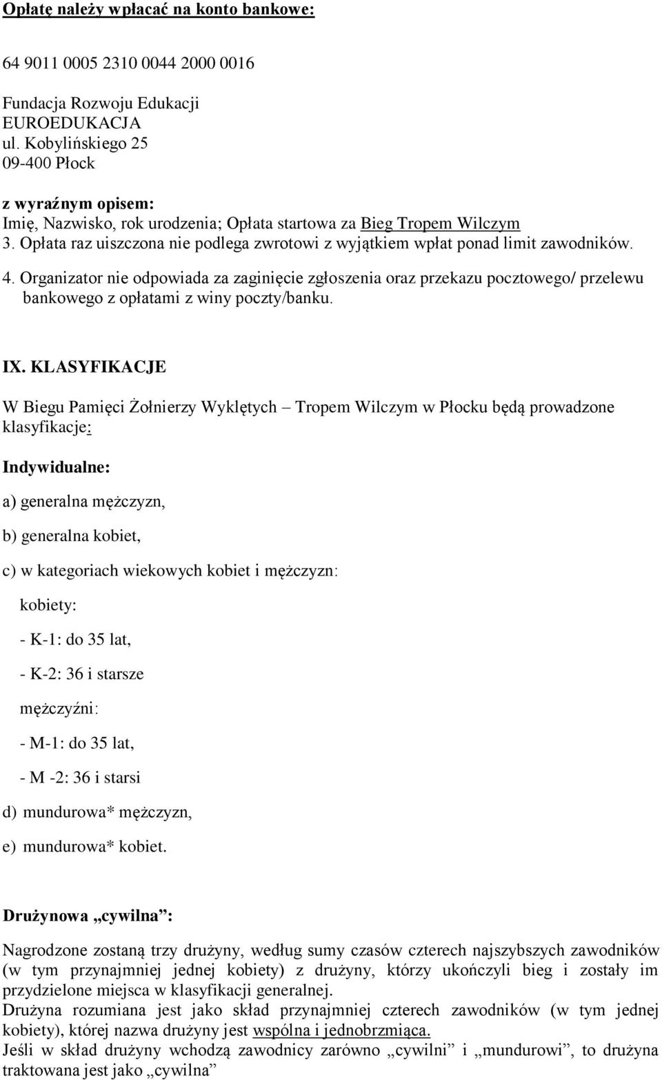 Opłata raz uiszczona nie podlega zwrotowi z wyjątkiem wpłat ponad limit zawodników. 4.