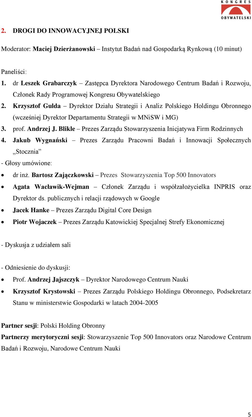 Krzysztof Gulda Dyrektor Działu Strategii i Analiz Polskiego Holdingu Obronnego (wcześniej Dyrektor Departamentu Strategii w MNiSW i MG) 3. prof. Andrzej J.