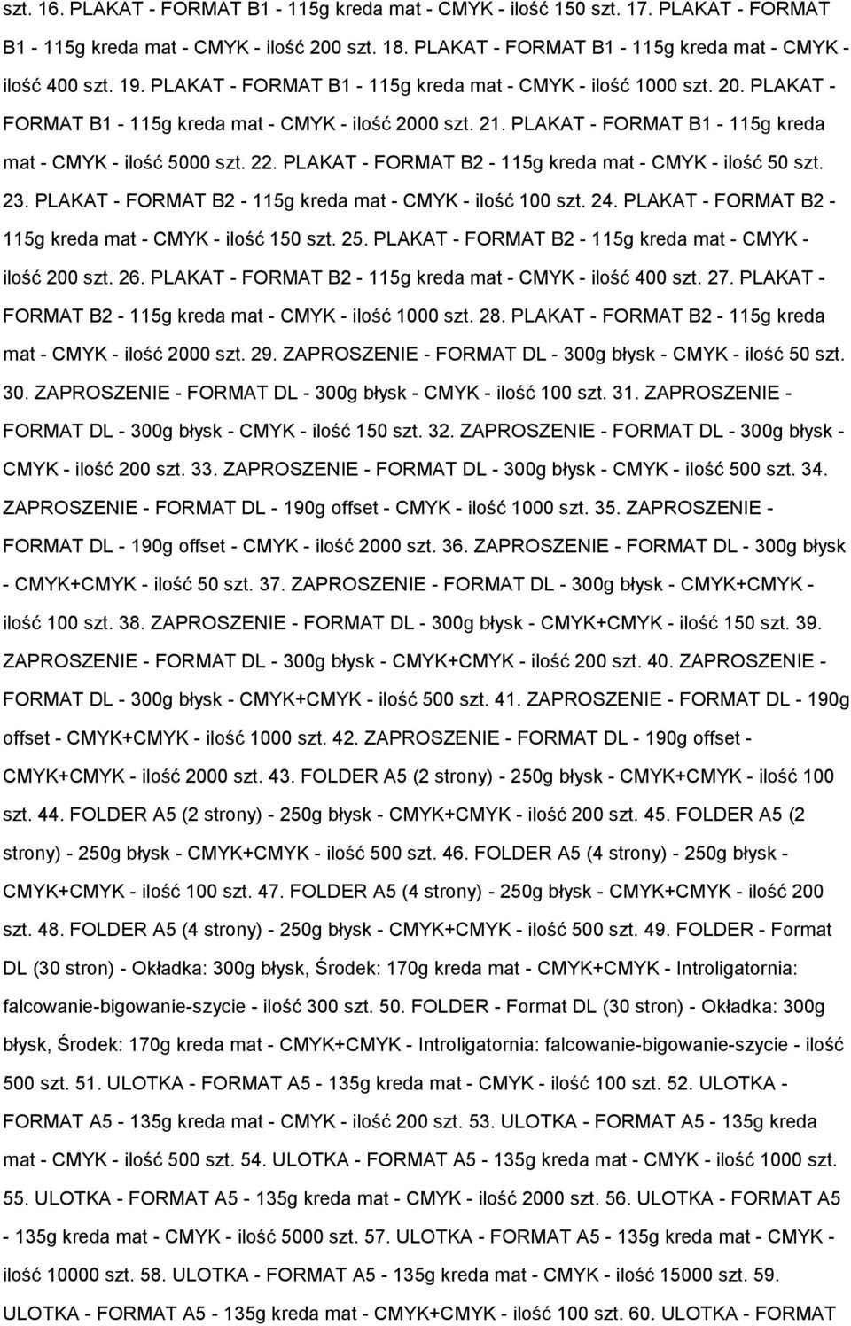 PLAKAT - FORMAT B2-115g kreda mat - CMYK - ilość 50 szt. 23. PLAKAT - FORMAT B2-115g kreda mat - CMYK - ilość 100 szt. 24. PLAKAT - FORMAT B2-115g kreda mat - CMYK - ilość 150 szt. 25.