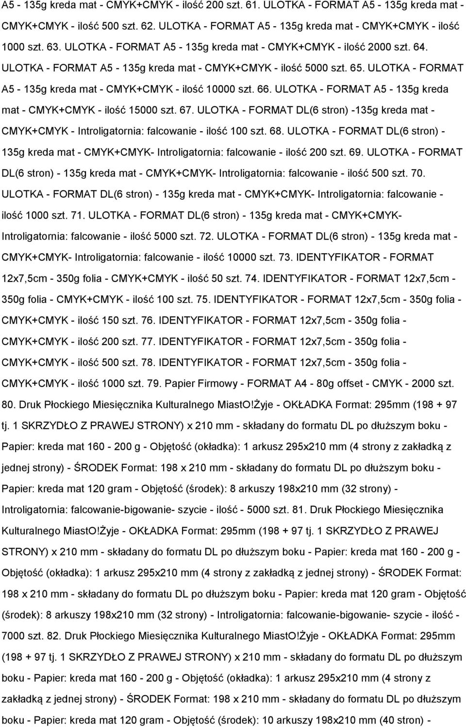 66. ULOTKA - FORMAT A5-135g kreda mat - CMYK+CMYK - ilość 15000 szt. 67. ULOTKA - FORMAT DL(6 stron) -135g kreda mat - CMYK+CMYK - Introligatornia: falcowanie - ilość 100 szt. 68.