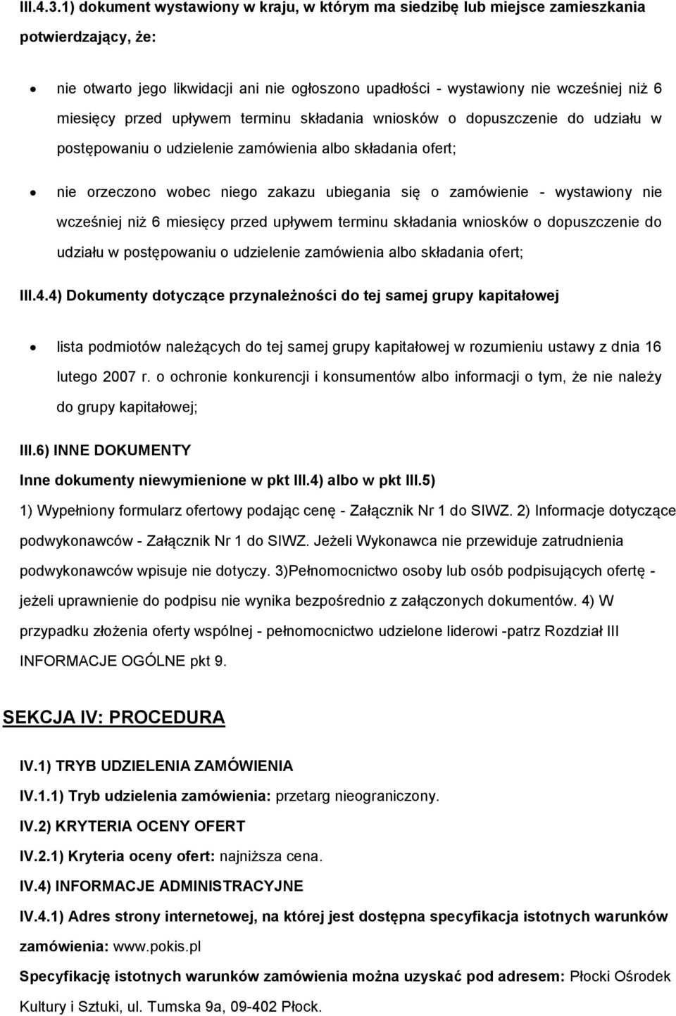 przed upływem terminu składania wniosków o dopuszczenie do udziału w postępowaniu o udzielenie zamówienia albo składania ofert; nie orzeczono wobec niego zakazu ubiegania się o zamówienie -