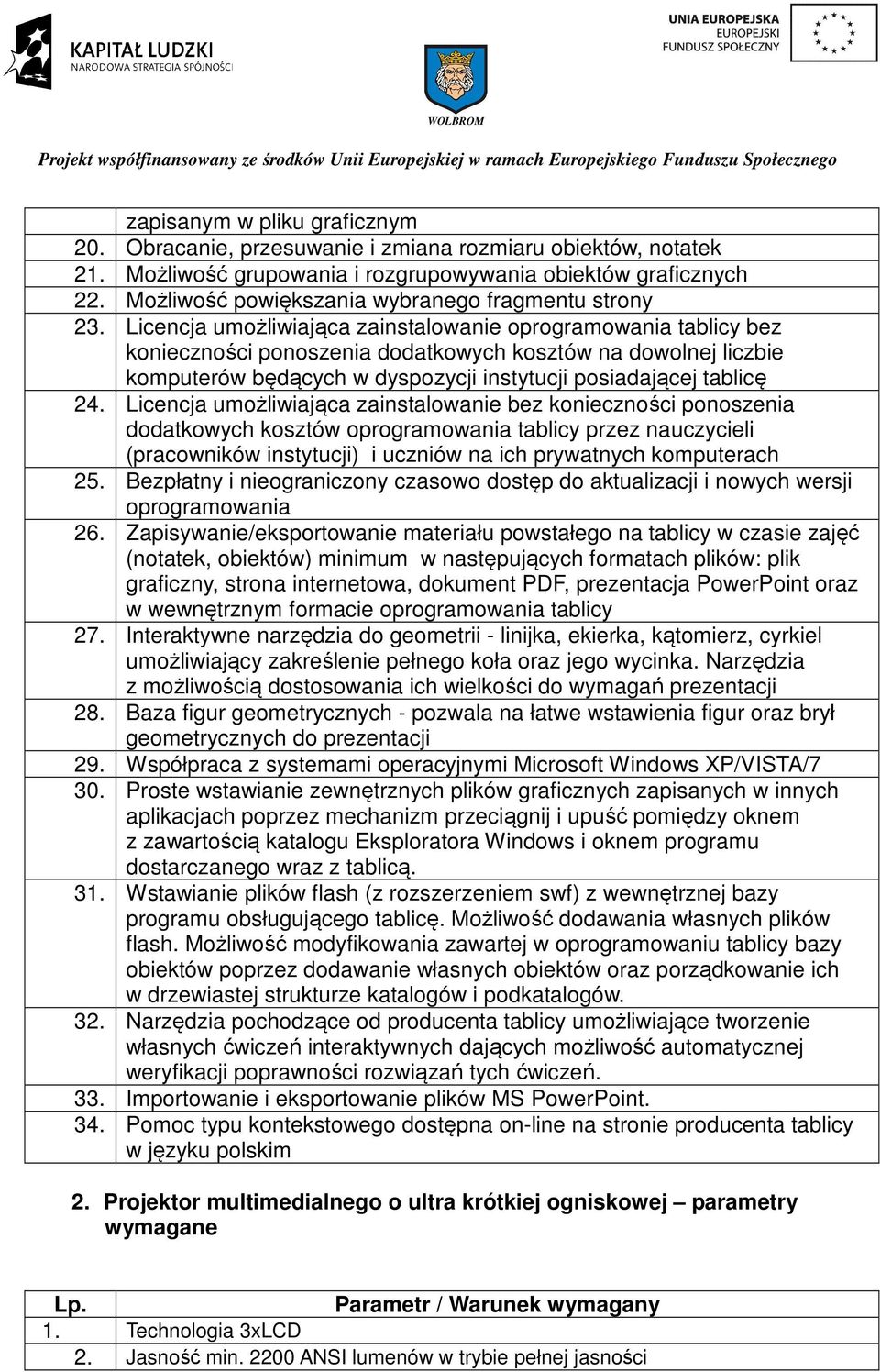 Licencja umożliwiająca zainstalowanie oprogramowania tablicy bez konieczności ponoszenia dodatkowych kosztów na dowolnej liczbie komputerów będących w dyspozycji instytucji posiadającej tablicę 24.