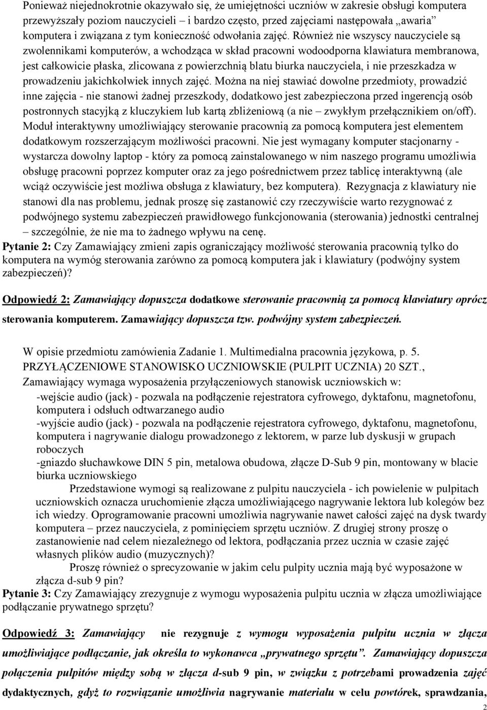 Również nie wszyscy nauczyciele są zwolennikami komputerów, a wchodząca w skład pracowni wodoodporna klawiatura membranowa, jest całkowicie płaska, zlicowana z powierzchnią blatu biurka nauczyciela,