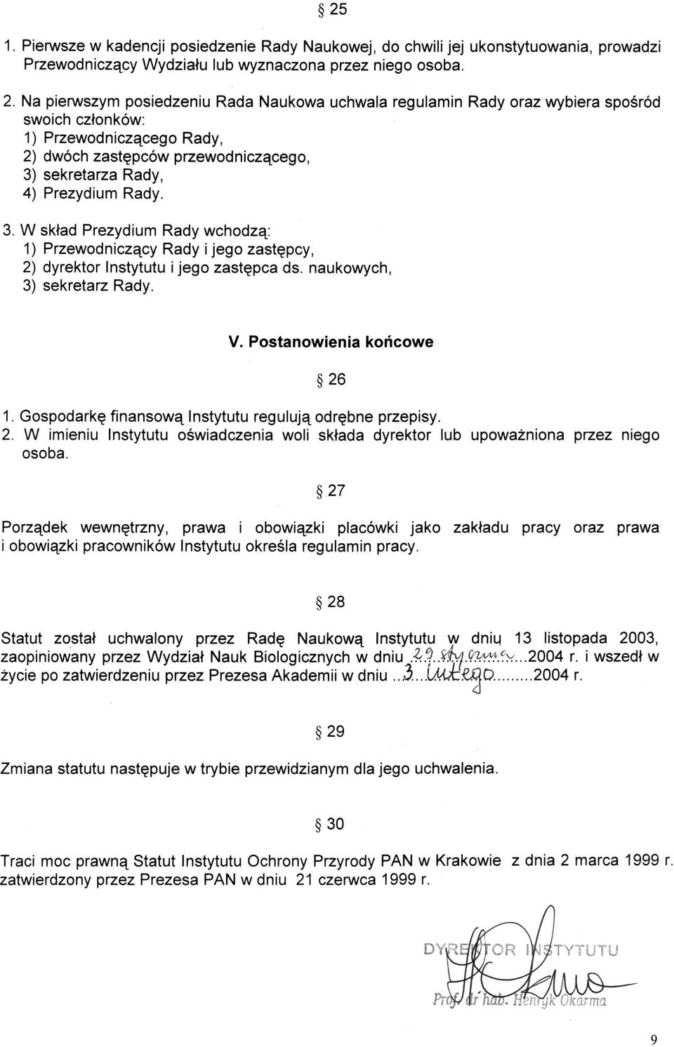 3. W skład Prezydium Rady wchodzą: 1) Przewodniczący Rady i jego zastępcy, 2) dyrektor Instytutu i jego zastępca ds. naukowych, 3) sekretarz Rady. V. Postanowienia końcowe 26 1.