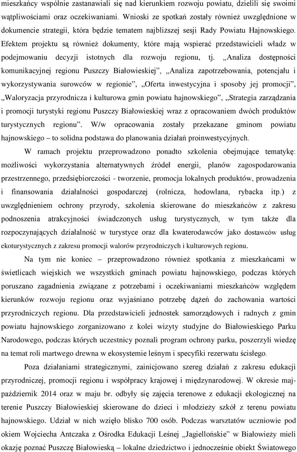 Efektem projektu są również dokumenty, które mają wspierać przedstawicieli władz w podejmowaniu decyzji istotnych dla rozwoju regionu, tj.