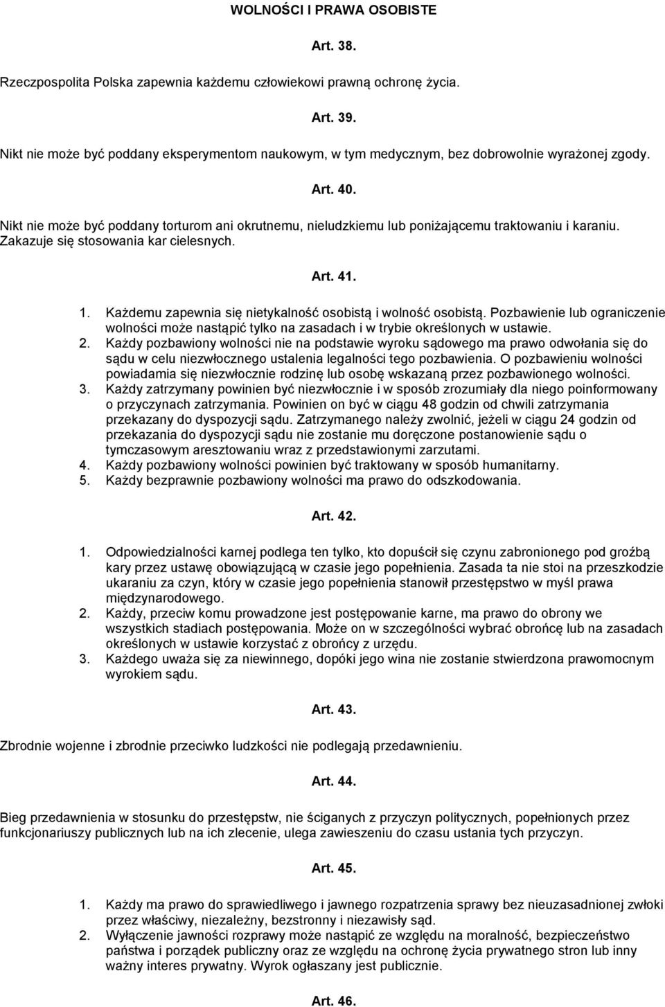 Nikt nie może być poddany torturom ani okrutnemu, nieludzkiemu lub poniżającemu traktowaniu i karaniu. Zakazuje się stosowania kar cielesnych. Art. 41. 1.