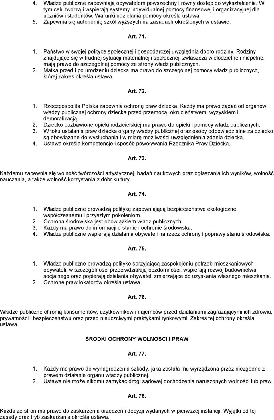 Państwo w swojej polityce społecznej i gospodarczej uwzględnia dobro rodziny.