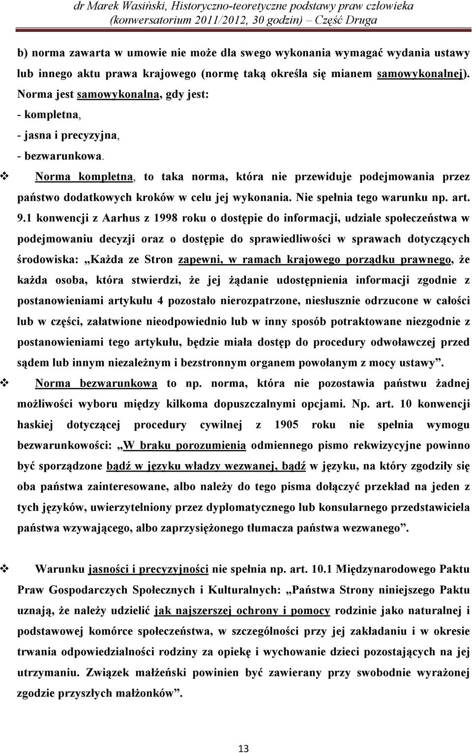 Norma kompletna, to taka norma, która nie przewiduje podejmowania przez państwo dodatkowych kroków w celu jej wykonania. Nie spełnia tego warunku np. art. 9.
