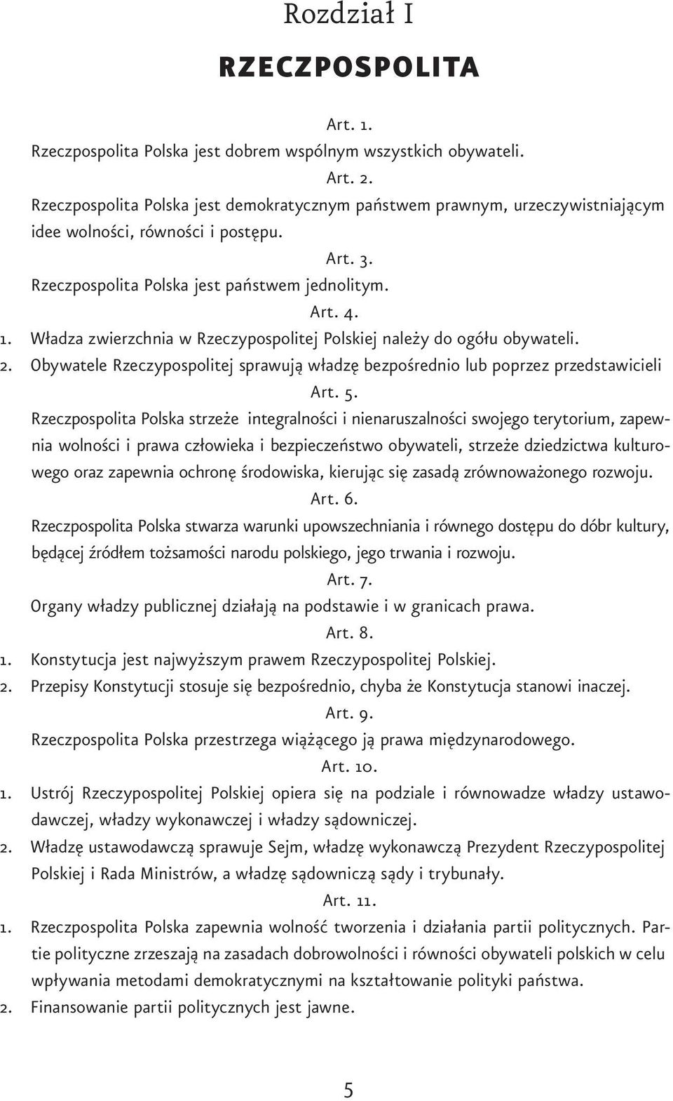 Władza zwierzchnia w Rzeczypospolitej Polskiej należy do ogółu obywateli. 2. Obywatele Rzeczypospolitej sprawują władzę bezpośrednio lub poprzez przedstawicieli Art. 5.