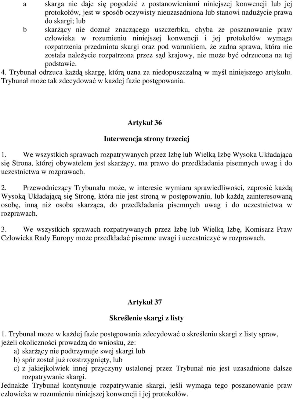 została naleŝycie rozpatrzona przez sąd krajowy, nie moŝe być odrzucona na tej podstawie. 4. Trybunał odrzuca kaŝdą skargę, którą uzna za niedopuszczalną w myśl niniejszego artykułu.