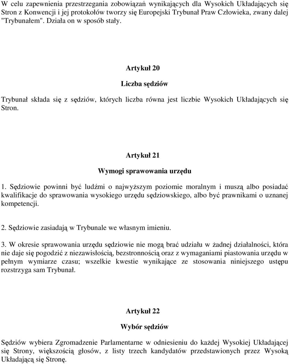 Sędziowie powinni być ludźmi o najwyŝszym poziomie moralnym i muszą albo posiadać kwalifikacje do sprawowania wysokiego urzędu sędziowskiego, albo być prawnikami o uznanej kompetencji. 2.
