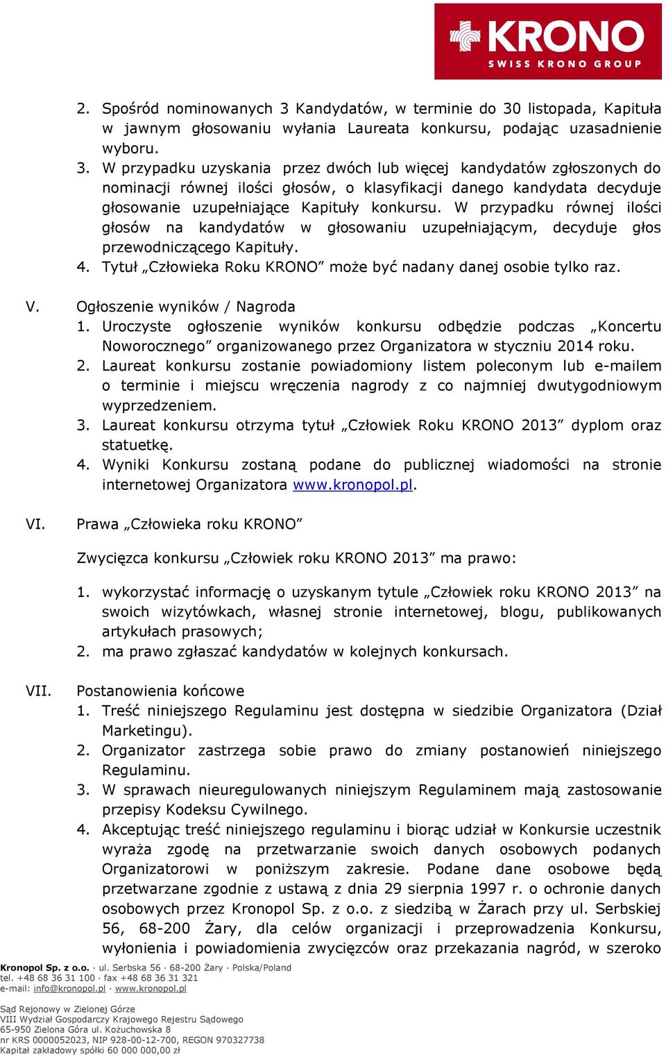 listopada, Kapituła w jawnym głosowaniu wyłania Laureata konkursu, podając uzasadnienie wyboru. 3.