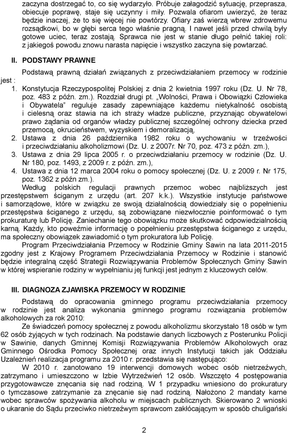 I nawet jeśli przed chwilą były gotowe uciec, teraz zostają. Sprawca nie jest w stanie długo pełnić takiej roli: z jakiegoś powodu znowu narasta napięcie i wszystko zaczyna się powtarzać. II.