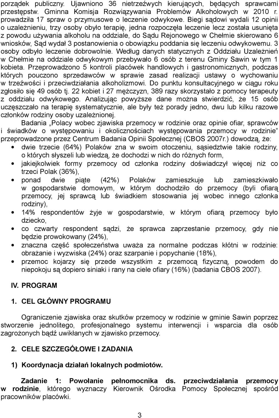 Biegi sądowi wydali 12 opinii o uzależnieniu, trzy osoby obyło terapię, jedna rozpoczęła leczenie lecz została usunięta z powodu używania alkoholu na oddziale, do Sądu Rejonowego w Chełmie skierowano