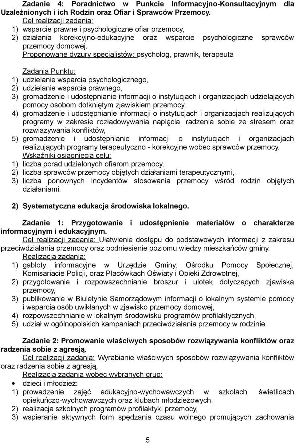 Proponowane dyżury specjalistów: psycholog, prawnik, terapeuta Zadania Punktu: 1) udzielanie wsparcia psychologicznego, 2) udzielanie wsparcia prawnego, 3) gromadzenie i udostępnianie informacji o