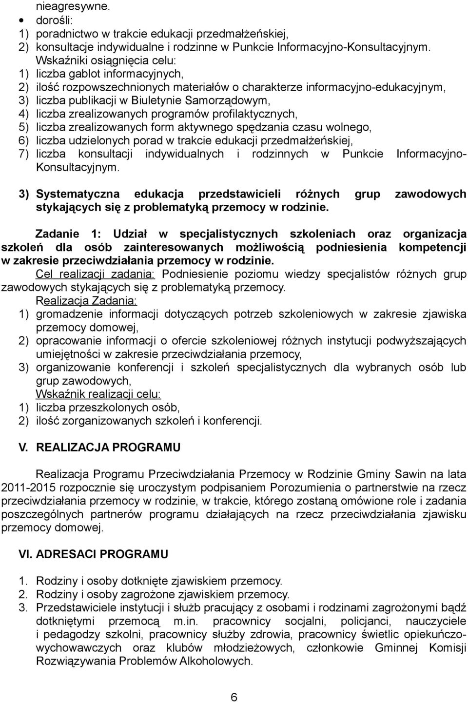 zrealizowanych programów profilaktycznych, 5) liczba zrealizowanych form aktywnego spędzania czasu wolnego, 6) liczba udzielonych porad w trakcie edukacji przedmałżeńskiej, 7) liczba konsultacji