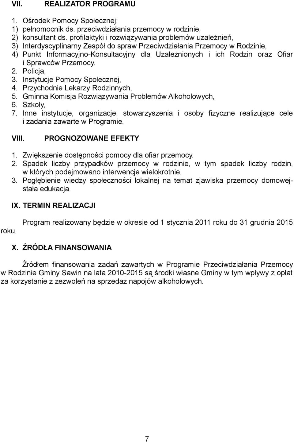 Ofiar i Sprawców Przemocy. 2. Policja, 3. Instytucje Pomocy Społecznej, 4. Przychodnie Lekarzy Rodzinnych, 5. Gminna Komisja Rozwiązywania Problemów Alkoholowych, 6. Szkoły, 7.