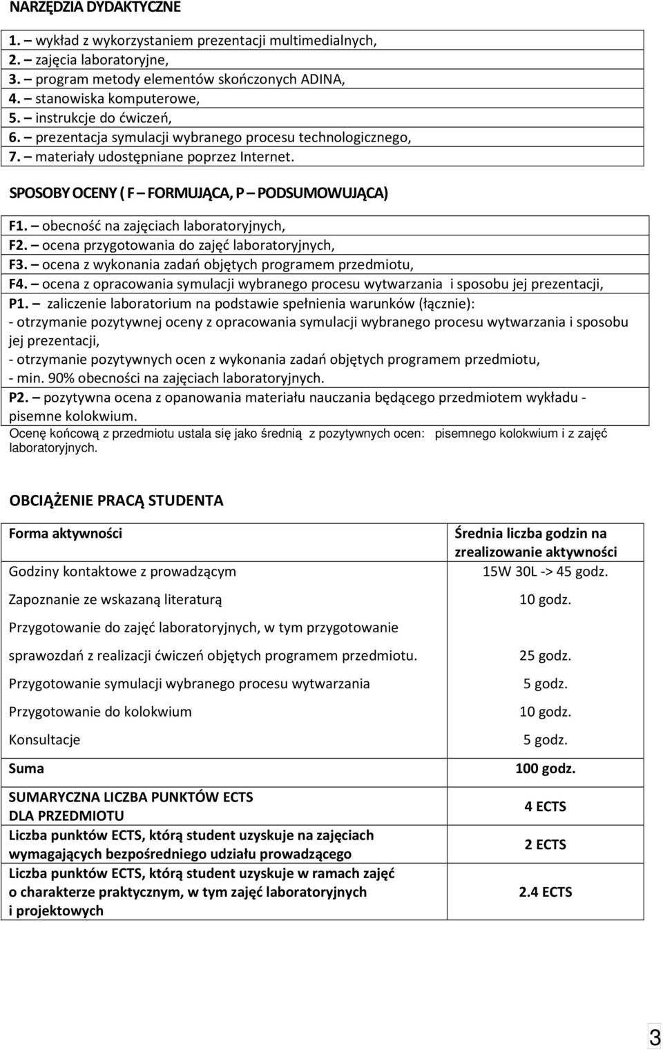 obecność na zajęciach laboratoryjnych, F2. ocena przygotowania do zajęć laboratoryjnych, F3. ocena z wykonania zadań objętych programem przedmiotu, F4.