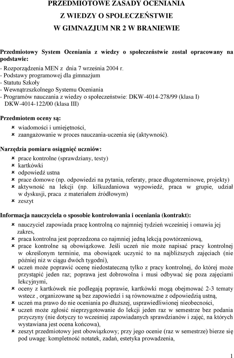 - Podstawy programowej dla gimnazjum - Statutu Szkoły - Wewnątrzszkolnego Systemu Oceniania - Programów nauczania z wiedzy o społeczeństwie: DKW-4014-278/99 (klasa I) DKW-4014-122/00 (klasa III)