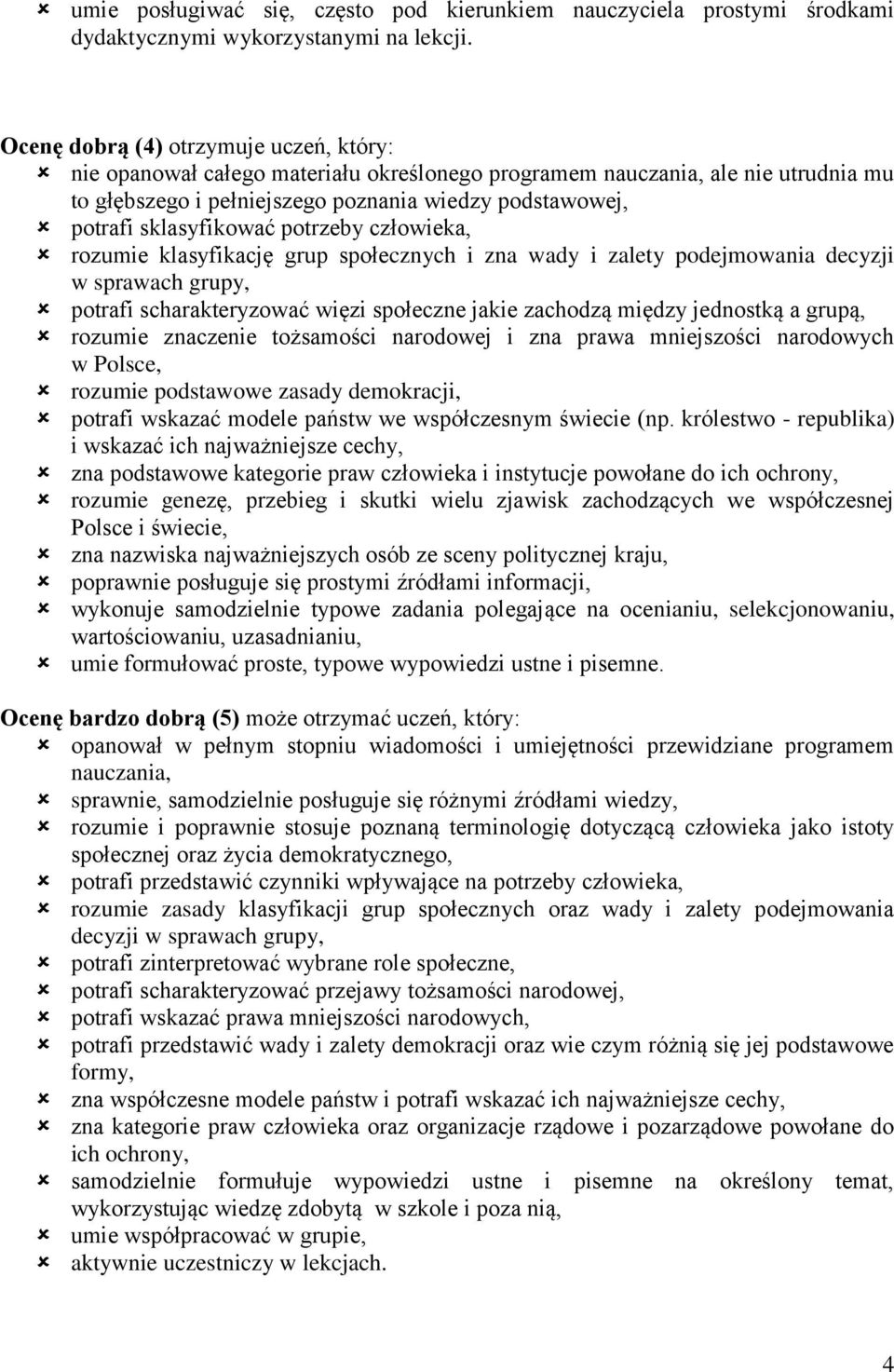 sklasyfikować potrzeby człowieka, rozumie klasyfikację grup społecznych i zna wady i zalety podejmowania decyzji w sprawach grupy, potrafi scharakteryzować więzi społeczne jakie zachodzą między