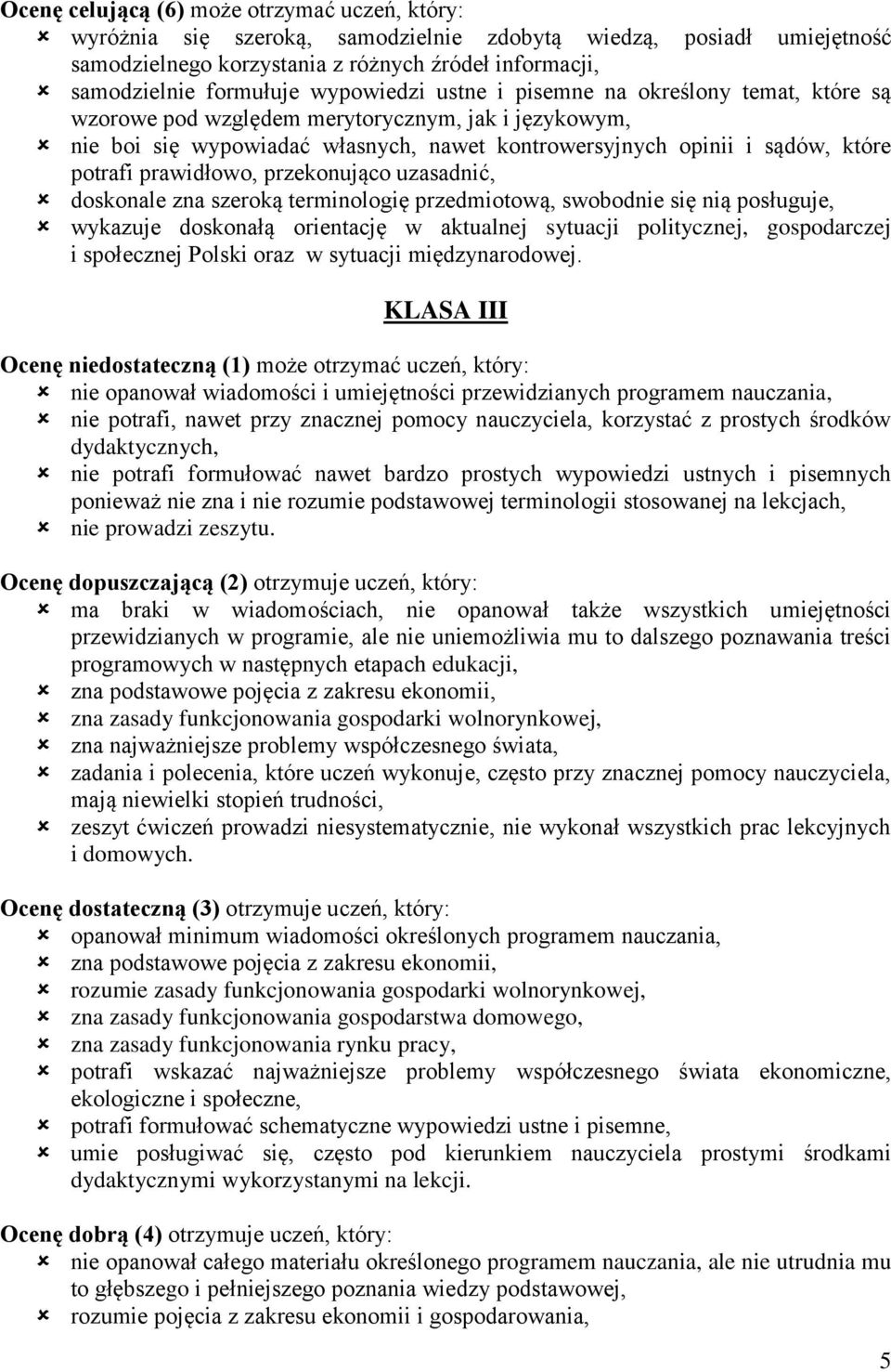prawidłowo, przekonująco uzasadnić, doskonale zna szeroką terminologię przedmiotową, swobodnie się nią posługuje, wykazuje doskonałą orientację w aktualnej sytuacji politycznej, gospodarczej i