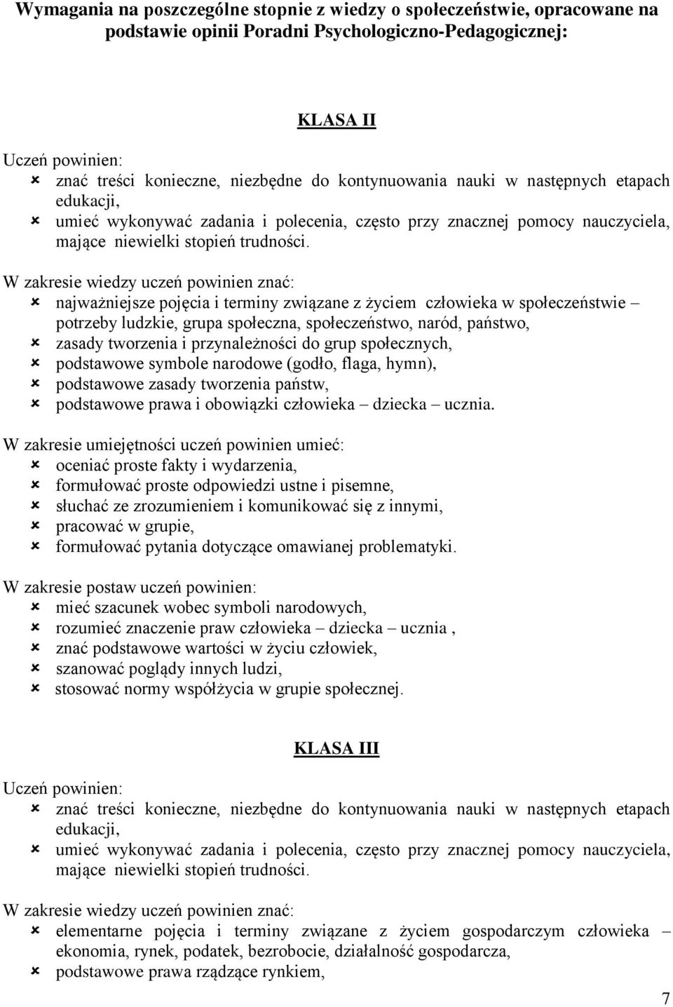 W zakresie wiedzy uczeń powinien znać: najważniejsze pojęcia i terminy związane z życiem człowieka w społeczeństwie potrzeby ludzkie, grupa społeczna, społeczeństwo, naród, państwo, zasady tworzenia