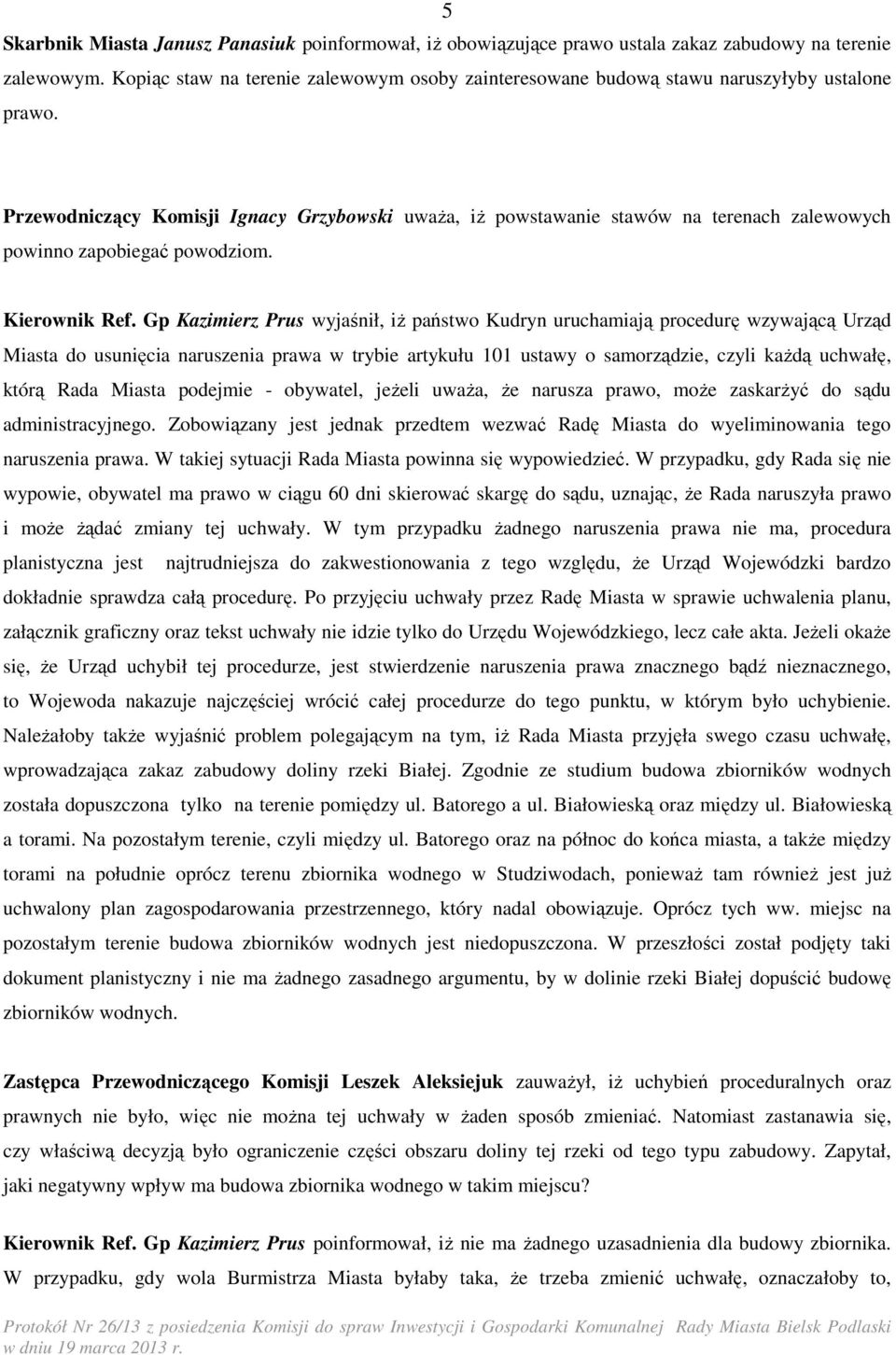 Przewodniczący Komisji Ignacy Grzybowski uwaŝa, iŝ powstawanie stawów na terenach zalewowych powinno zapobiegać powodziom. Kierownik Ref.