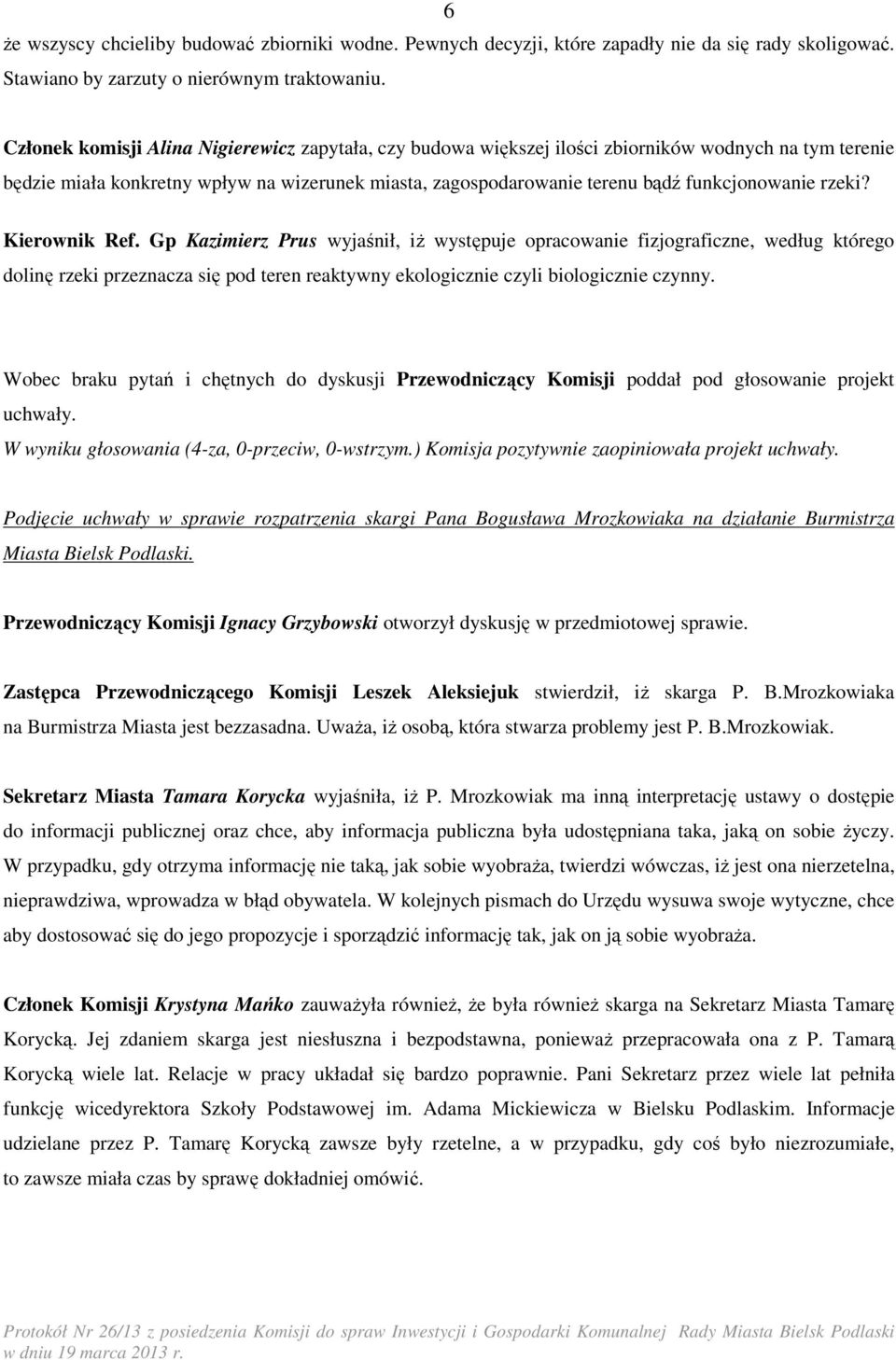 rzeki? Kierownik Ref. Gp Kazimierz Prus wyjaśnił, iŝ występuje opracowanie fizjograficzne, według którego dolinę rzeki przeznacza się pod teren reaktywny ekologicznie czyli biologicznie czynny.