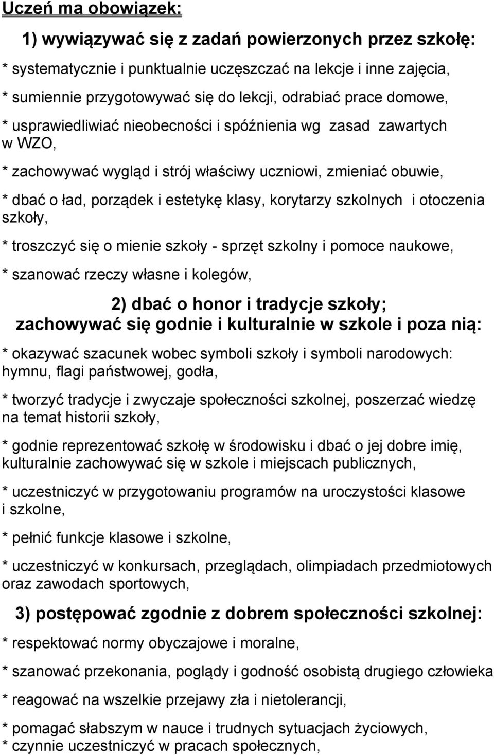 szkolnych i otoczenia szkoły, * troszczyć się o mienie szkoły - sprzęt szkolny i pomoce naukowe, * szanować rzeczy własne i kolegów, 2) dbać o honor i tradycje szkoły; zachowywać się godnie i