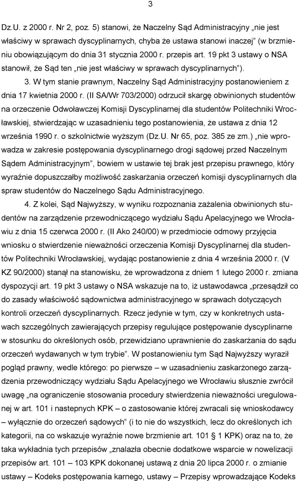 19 pkt 3 ustawy o NSA stanowił, że Sąd ten nie jest właściwy w sprawach dyscyplinarnych ). 3. W tym stanie prawnym, Naczelny Sąd Administracyjny postanowieniem z dnia 17 kwietnia 2000 r.