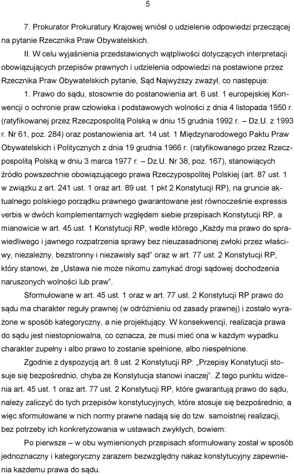 Najwyższy zważył, co następuje: 1. Prawo do sądu, stosownie do postanowienia art. 6 ust. 1 europejskiej Konwencji o ochronie praw człowieka i podstawowych wolności z dnia 4 listopada 1950 r.