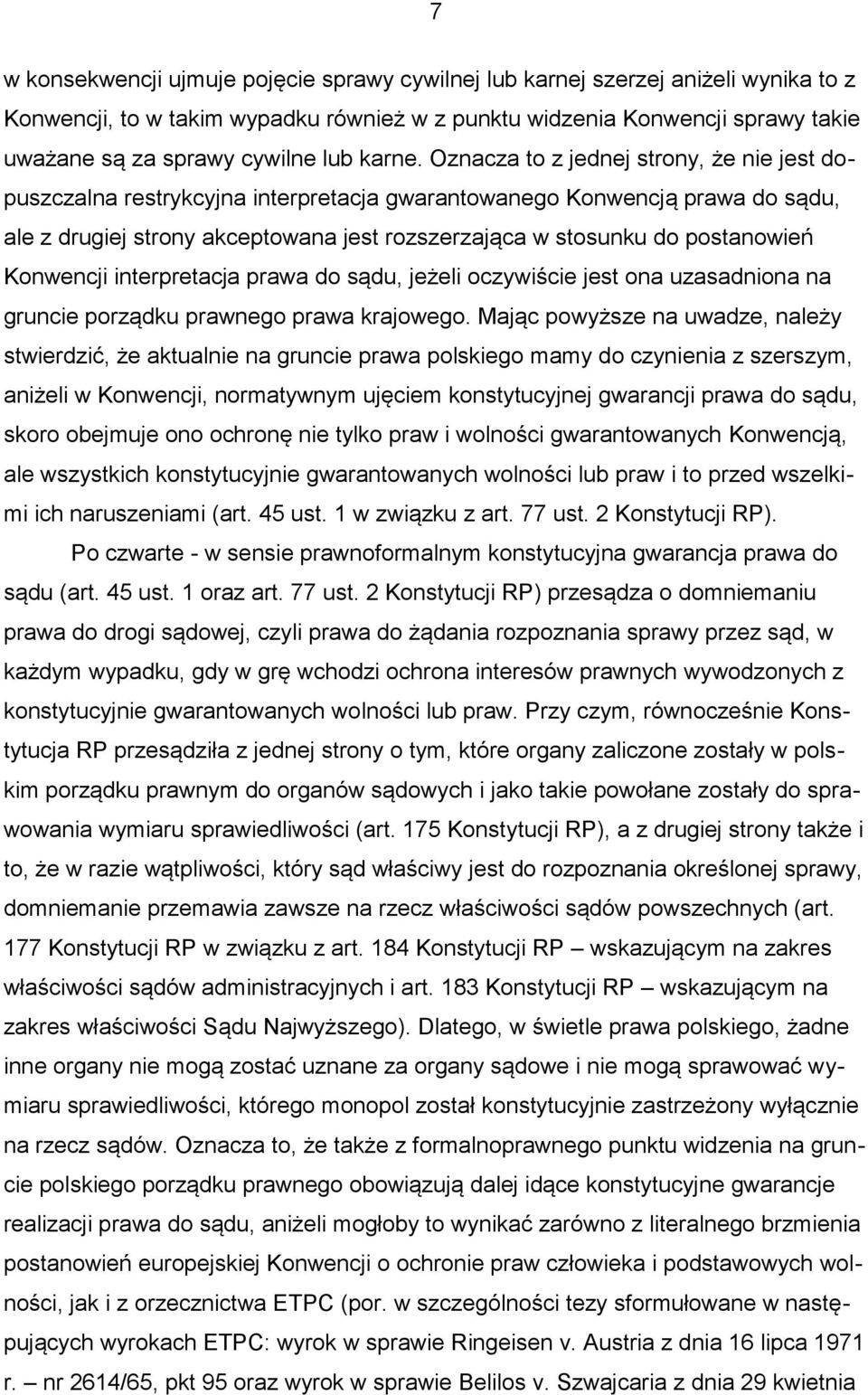 Oznacza to z jednej strony, że nie jest dopuszczalna restrykcyjna interpretacja gwarantowanego Konwencją prawa do sądu, ale z drugiej strony akceptowana jest rozszerzająca w stosunku do postanowień