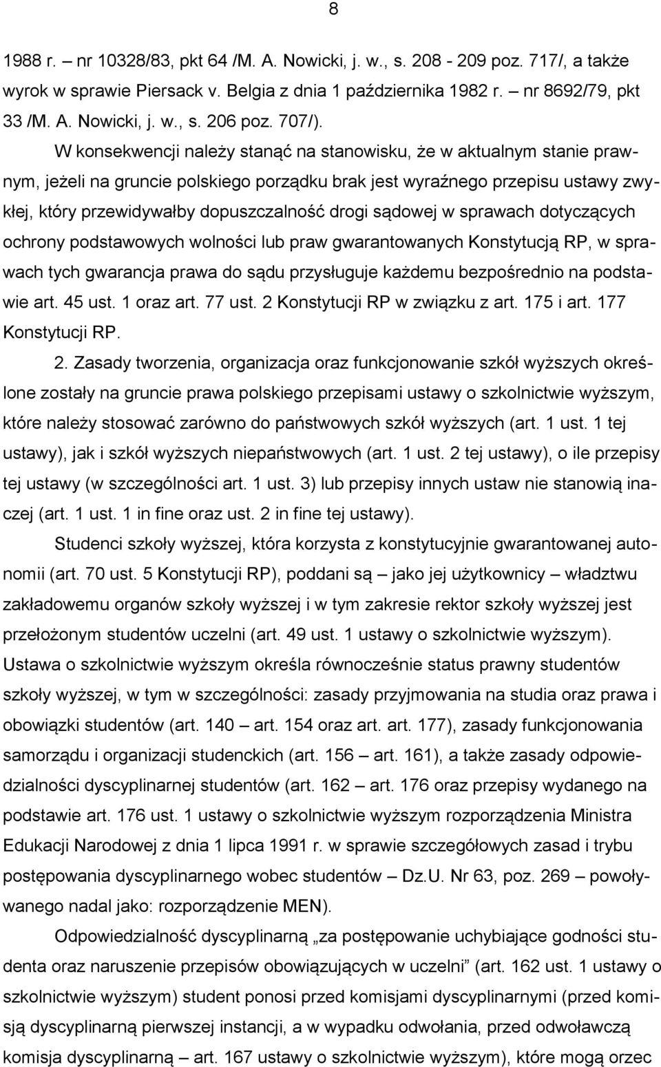 W konsekwencji należy stanąć na stanowisku, że w aktualnym stanie prawnym, jeżeli na gruncie polskiego porządku brak jest wyraźnego przepisu ustawy zwykłej, który przewidywałby dopuszczalność drogi