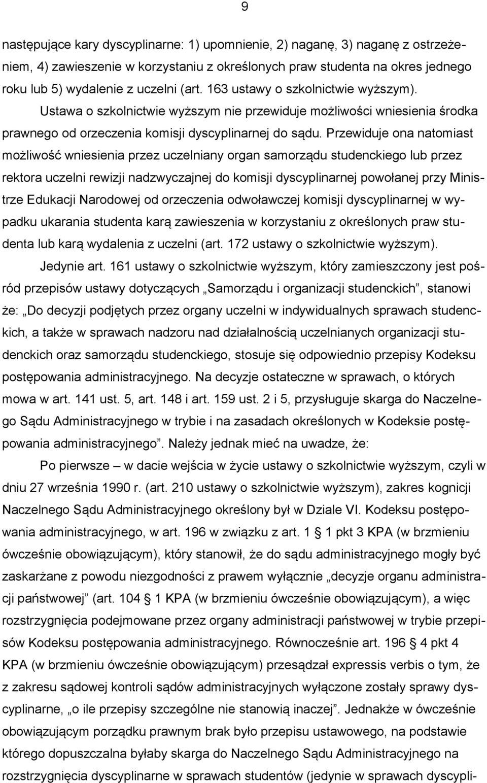 Przewiduje ona natomiast możliwość wniesienia przez uczelniany organ samorządu studenckiego lub przez rektora uczelni rewizji nadzwyczajnej do komisji dyscyplinarnej powołanej przy Ministrze Edukacji