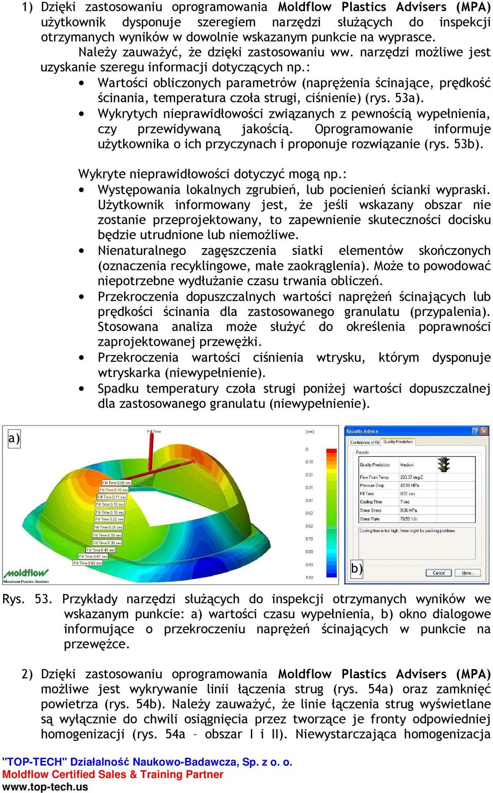 : Wartości obliczonych parametrów (napręŝenia ścinające, prędkość ścinania, temperatura czoła strugi, ciśnienie) (rys. 53a).