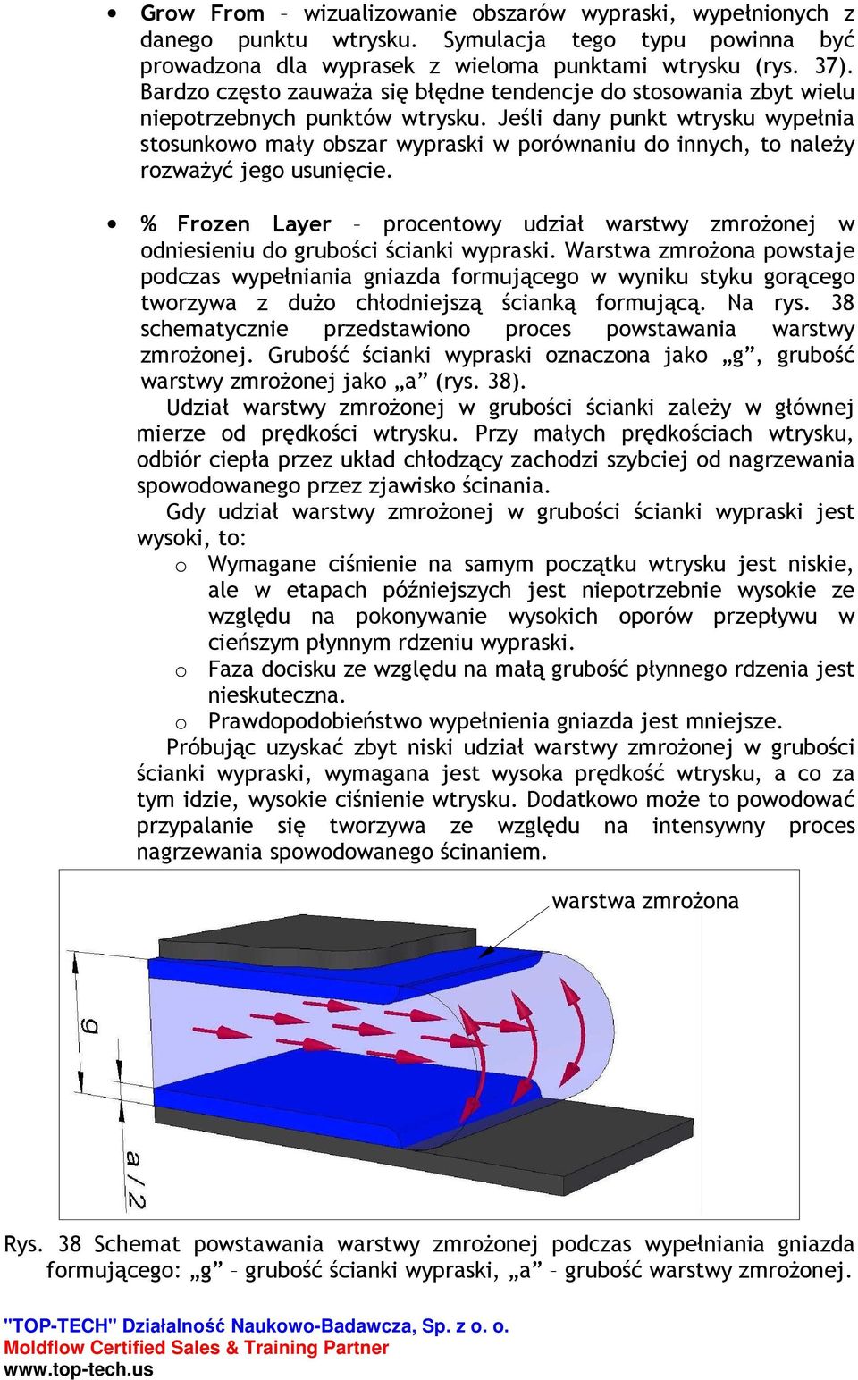 Jeśli dany punkt wtrysku wypełnia stosunkowo mały obszar wypraski w porównaniu do innych, to naleŝy rozwaŝyć jego usunięcie.