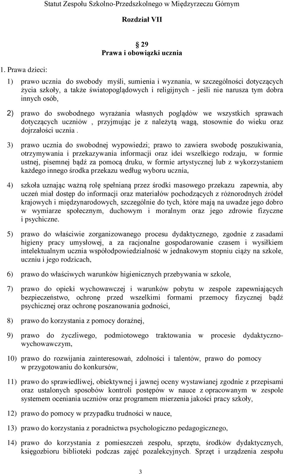 tym dobra innych osób, 2) prawo do swobodnego wyrażania własnych poglądów we wszystkich sprawach dotyczących uczniów, przyjmując je z należytą wagą, stosownie do wieku oraz dojrzałości ucznia.