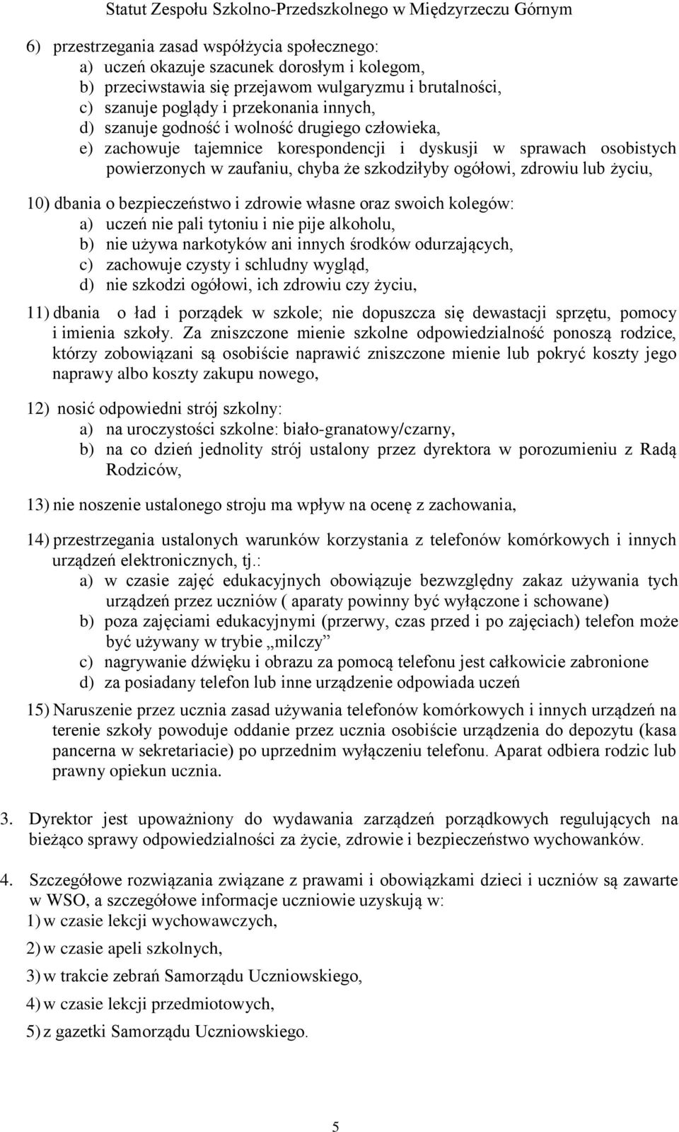 dbania o bezpieczeństwo i zdrowie własne oraz swoich kolegów: a) uczeń nie pali tytoniu i nie pije alkoholu, b) nie używa narkotyków ani innych środków odurzających, c) zachowuje czysty i schludny