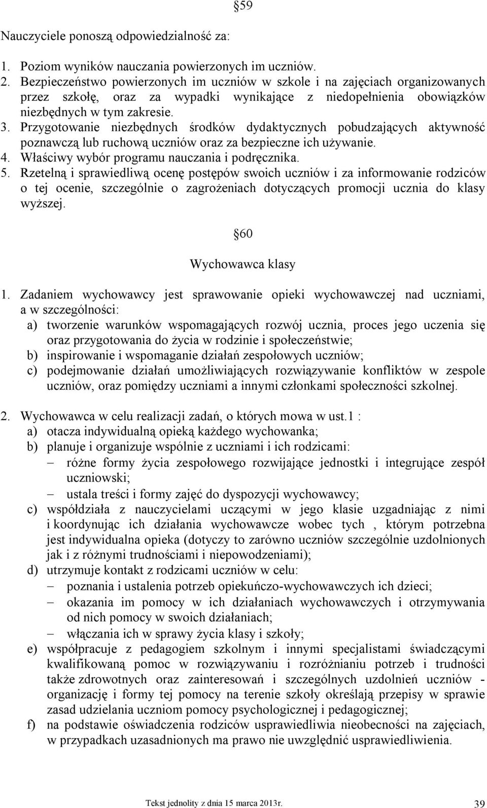 Przygotowanie niezbędnych środków dydaktycznych pobudzających aktywność poznawczą lub ruchową uczniów oraz za bezpieczne ich używanie. 4. Właściwy wybór programu nauczania i podręcznika. 5.