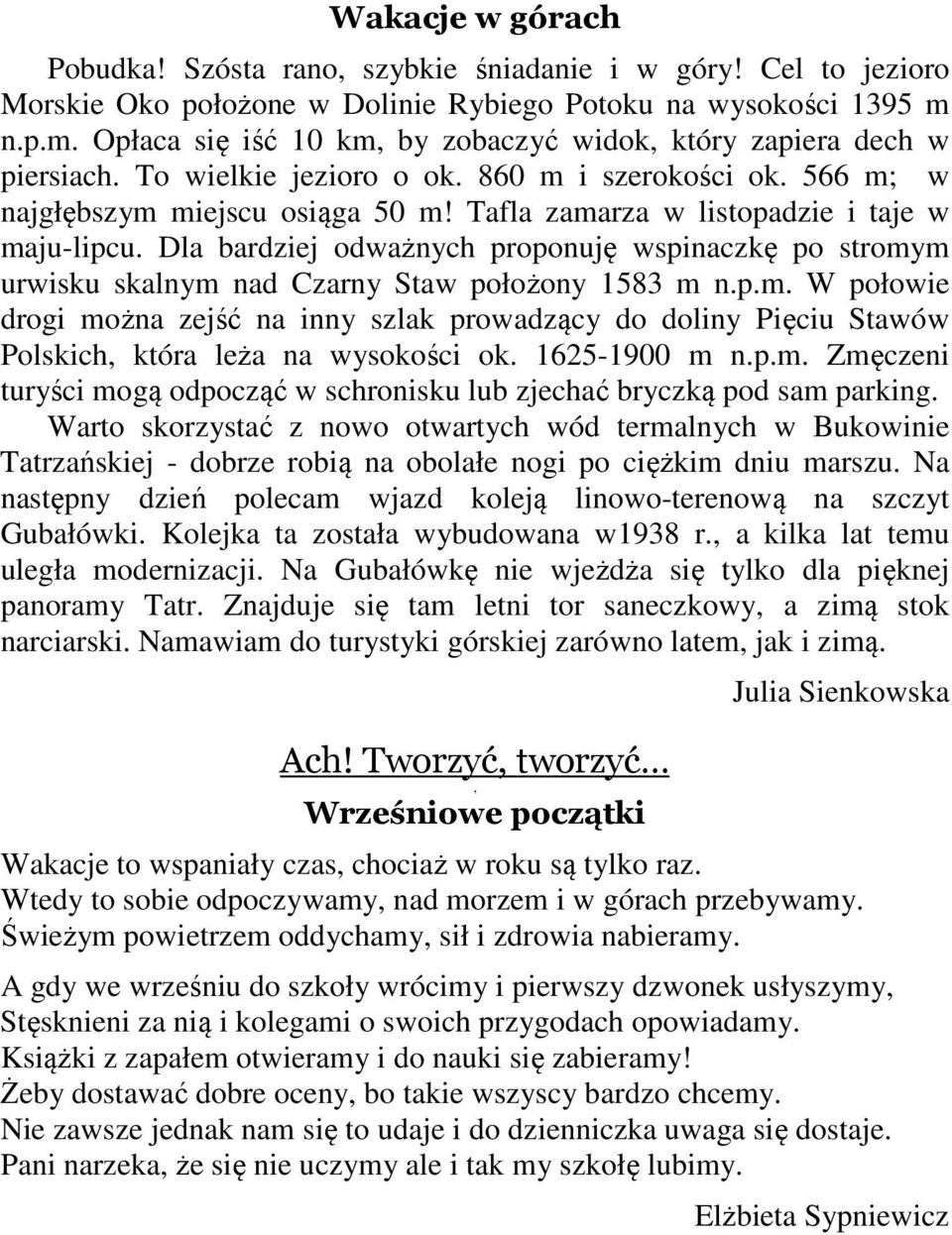 Tafla zamarza w listopadzie i taje w maju-lipcu. Dla bardziej odważnych proponuję wspinaczkę po stromym urwisku skalnym nad Czarny Staw położony 1583 m n.p.m. W połowie drogi można zejść na inny szlak prowadzący do doliny Pięciu Stawów Polskich, która leża na wysokości ok.