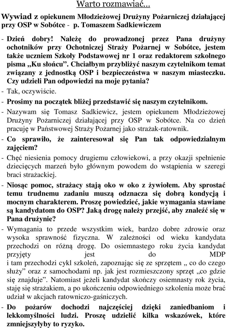 Chciałbym przybliżyć naszym czytelnikom temat związany z jednostką OSP i bezpieczeństwa w naszym miasteczku. Czy udzieli Pan odpowiedzi na moje pytania? - Tak, oczywiście.