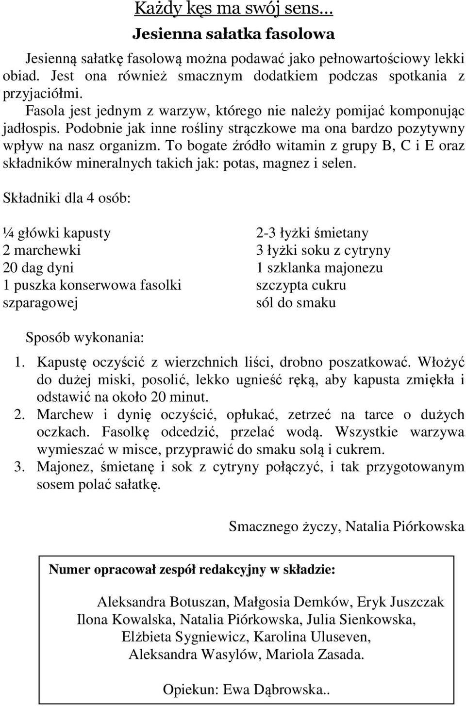 To bogate źródło witamin z grupy B, C i E oraz składników mineralnych takich jak: potas, magnez i selen.