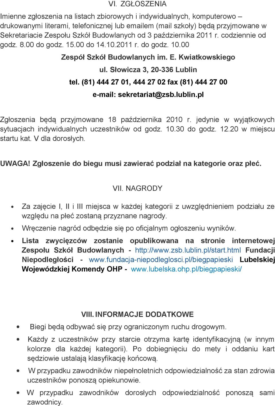 (81) 444 27 01, 444 27 02 fax (81) 444 27 00 e-mail: sekretariat@zsb.lublin.pl Zgłoszenia będą przyjmowane 18 października 2010 r. jedynie w wyjątkowych sytuacjach indywidualnych uczestników od godz.